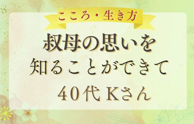レビュー・叔母の思いを知ることができて　40代Kさん